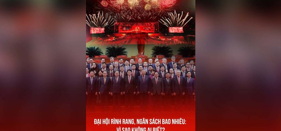 ĐẠI HỘI RÌNH RANG, NGÂN SÁCH BAO NHIÊU: VÌ SAO KHÔNG AI BIẾT?