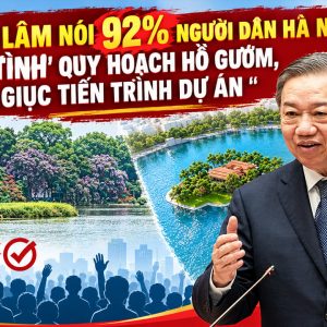 Ông Tô Lâm nói 92% người dân hà nội ‚đồng tình‘ quy hoạch hồ gươm, thúc giục tiến trình dự án